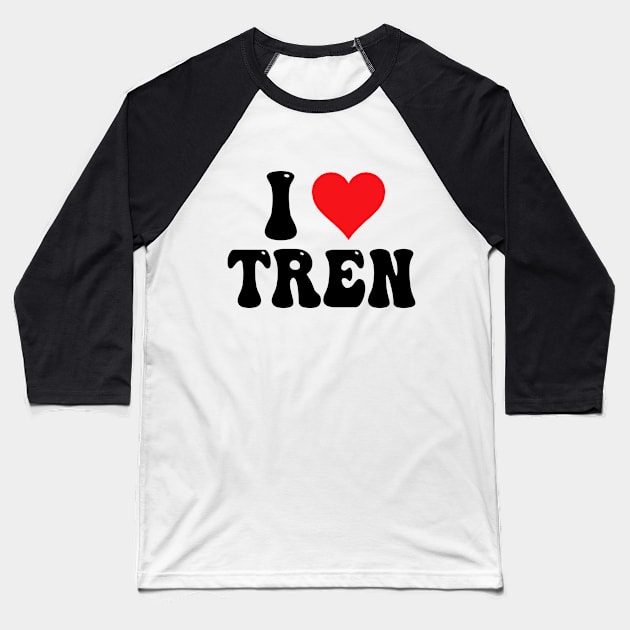 I Love Tren Baseball T-Shirt by Bourdia Mohemad